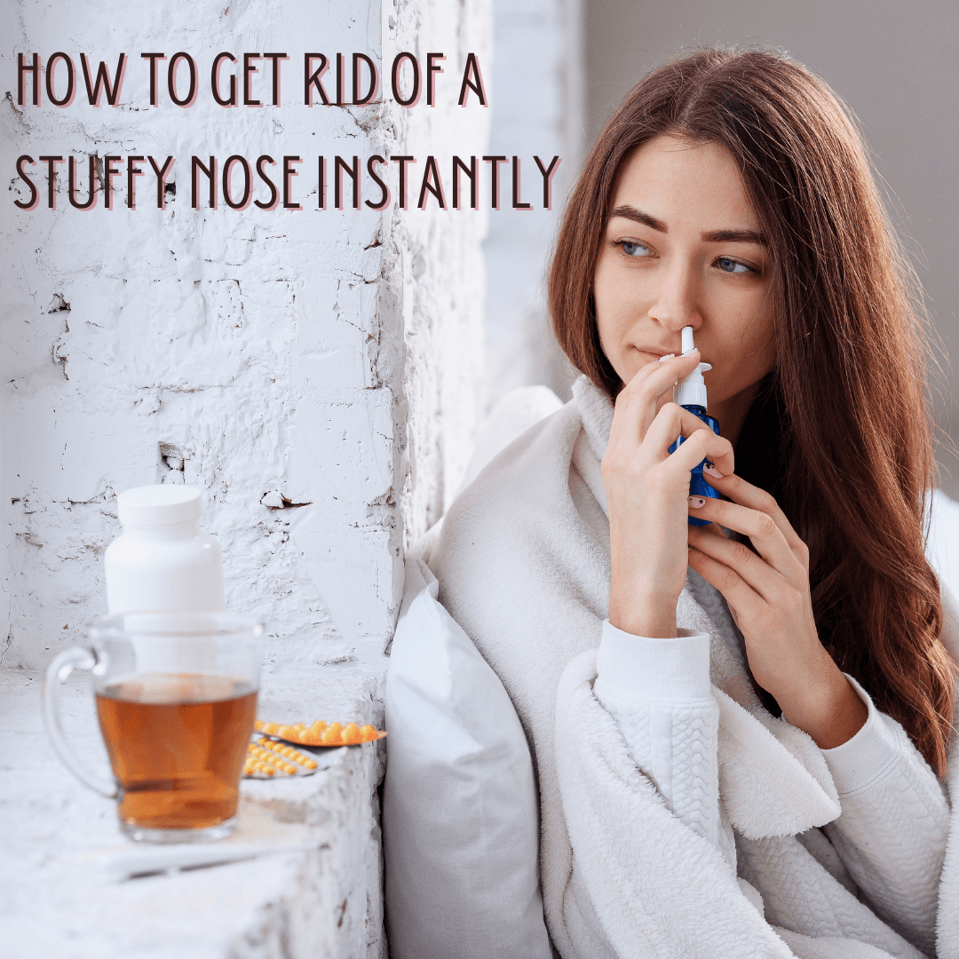 How To Get Rid Of A Stuffy Nose Instantly