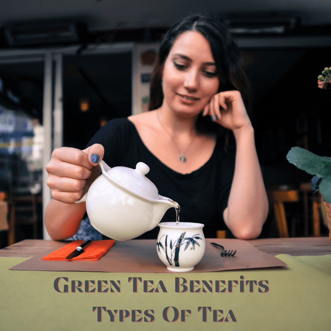 Green Tea Benefits Types Of Tea