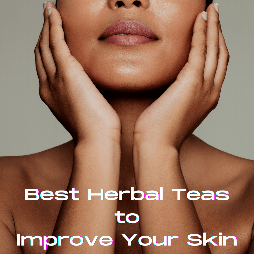 Best Herbal Teas to Improve Your Skin - My Life Tea