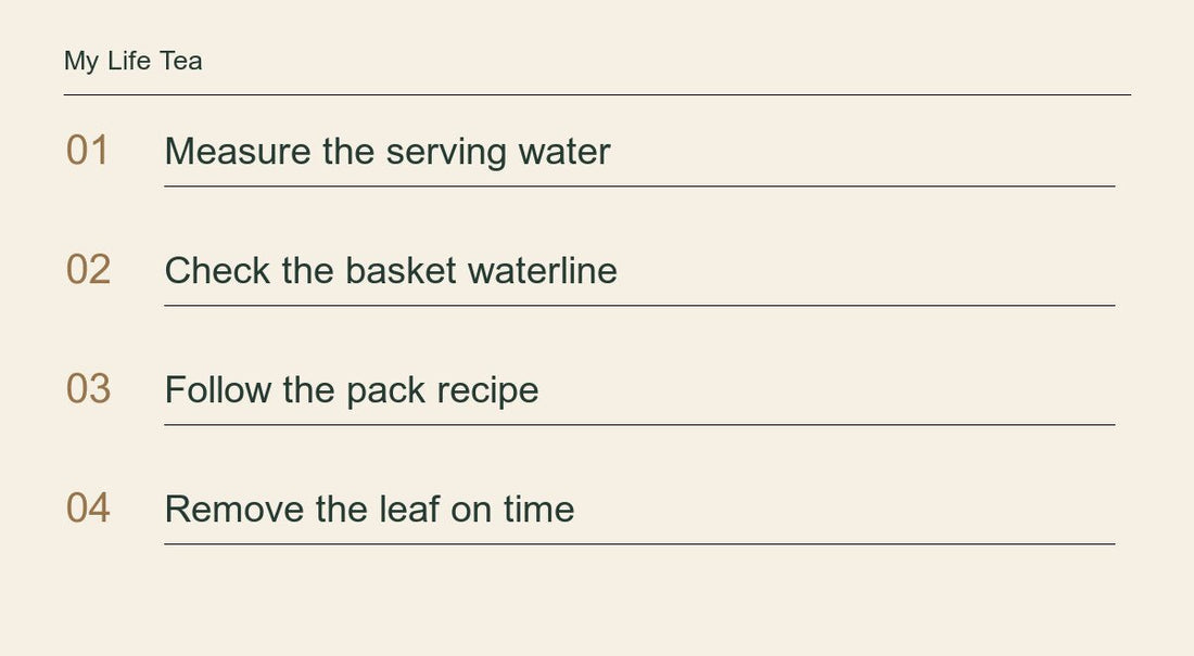 Measure the serving water; Check the basket waterline; Follow the pack recipe; Remove the leaf on time.